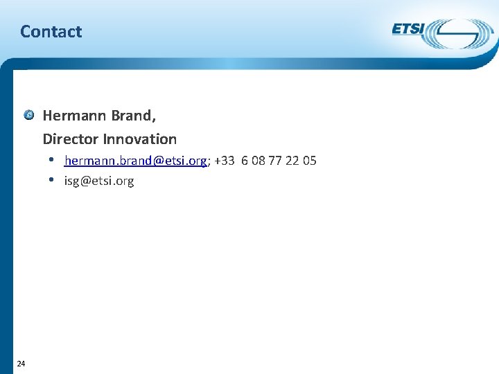Contact Hermann Brand, Director Innovation • hermann. brand@etsi. org; +33 6 08 77 22