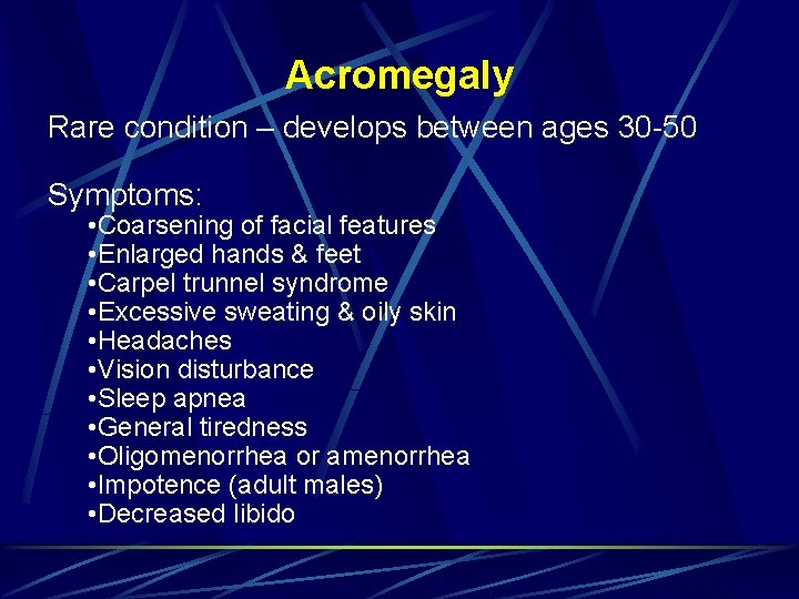 Acromegaly Rare condition – develops between ages 30 -50 Symptoms: • Coarsening of facial