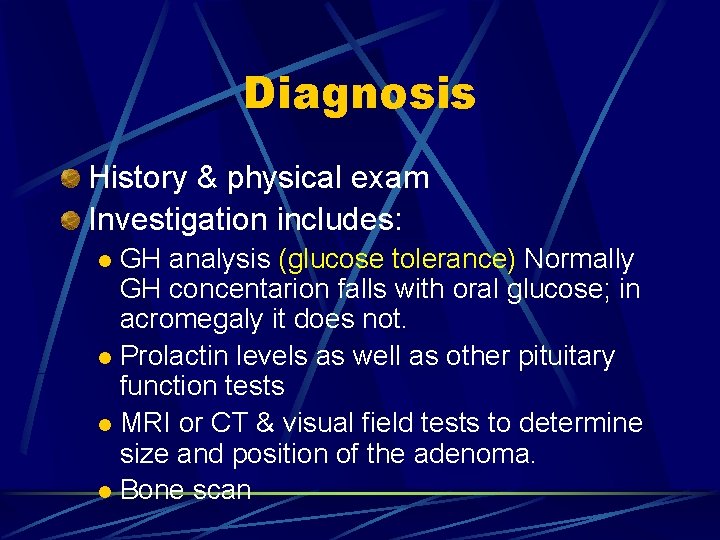 Diagnosis History & physical exam Investigation includes: GH analysis (glucose tolerance) Normally GH concentarion