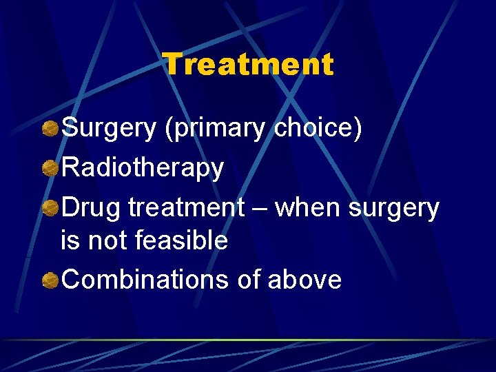 Treatment Surgery (primary choice) Radiotherapy Drug treatment – when surgery is not feasible Combinations