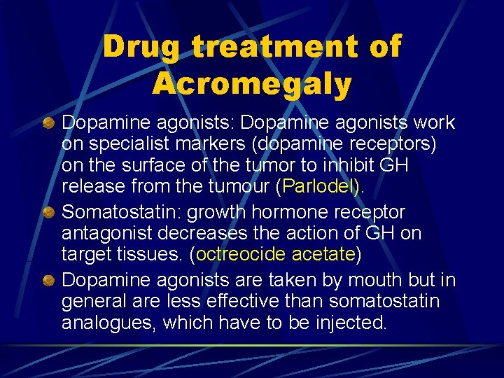 Drug treatment of Acromegaly Dopamine agonists: Dopamine agonists work on specialist markers (dopamine receptors)