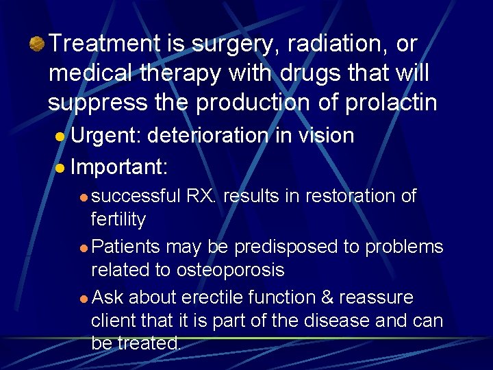 Treatment is surgery, radiation, or medical therapy with drugs that will suppress the production