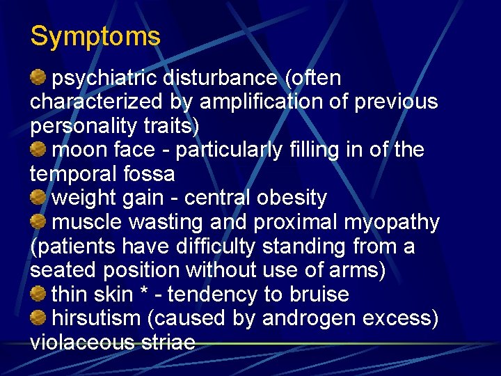 Symptoms psychiatric disturbance (often characterized by amplification of previous personality traits) moon face -