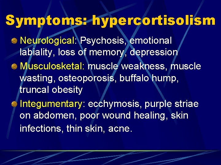 Symptoms: hypercortisolism Neurological: Psychosis, emotional labiality, loss of memory, depression Musculosketal: muscle weakness, muscle