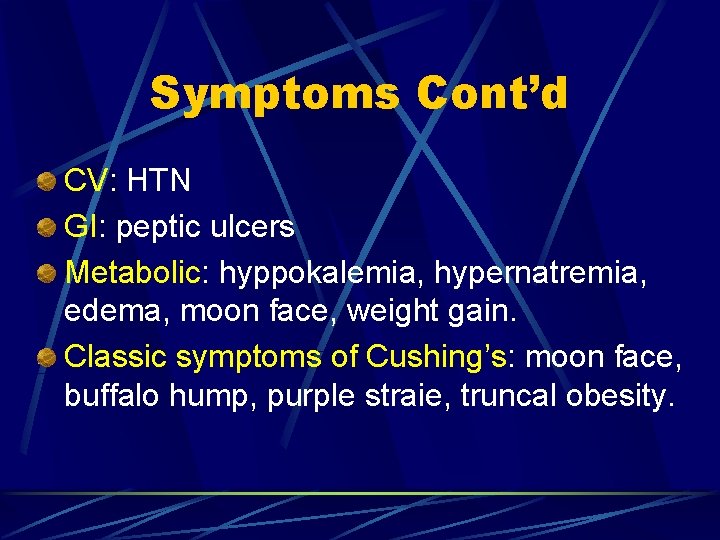 Symptoms Cont’d CV: HTN GI: peptic ulcers Metabolic: hyppokalemia, hypernatremia, edema, moon face, weight