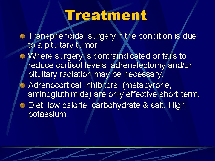 Treatment Transphenoidal surgery if the condition is due to a pituitary tumor Where surgery