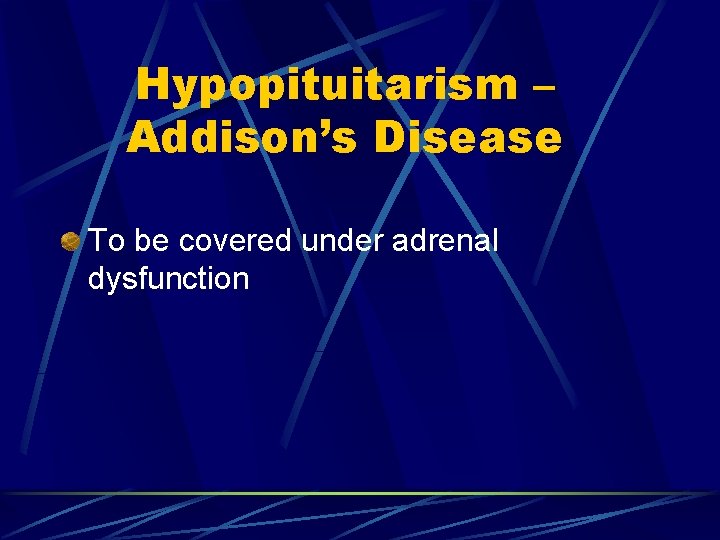 Hypopituitarism – Addison’s Disease To be covered under adrenal dysfunction 