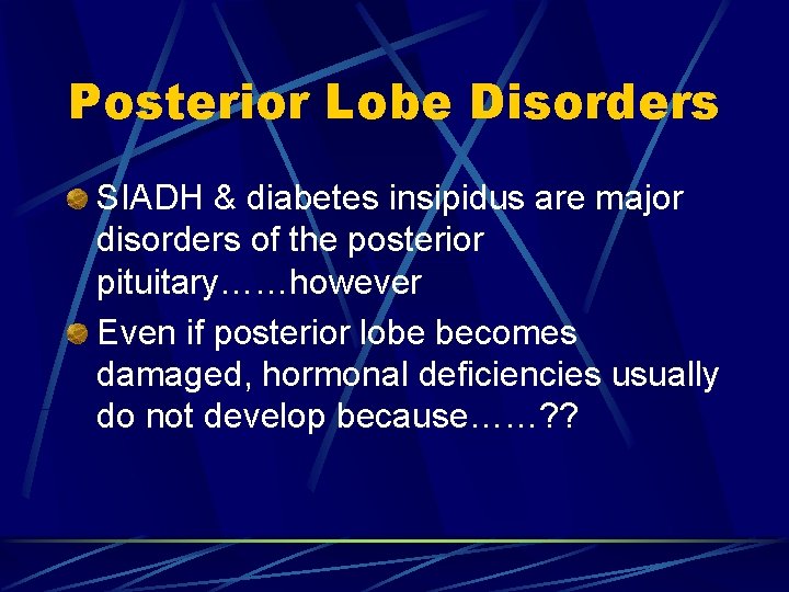 Posterior Lobe Disorders SIADH & diabetes insipidus are major disorders of the posterior pituitary……however