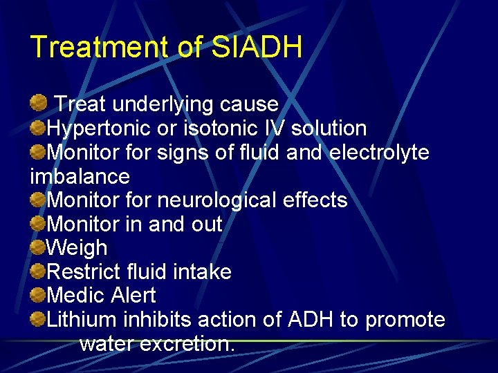 Treatment of SIADH Treat underlying cause Hypertonic or isotonic IV solution Monitor for signs