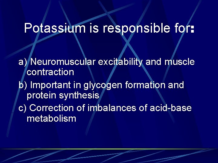 Potassium is responsible for: a) Neuromuscular excitability and muscle contraction b) Important in glycogen
