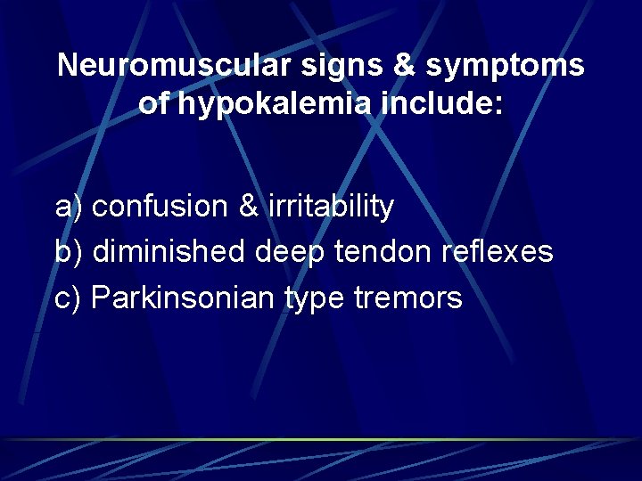 Neuromuscular signs & symptoms of hypokalemia include: a) confusion & irritability b) diminished deep