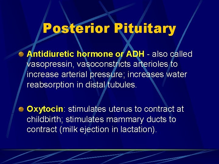 Posterior Pituitary Antidiuretic hormone or ADH - also called vasopressin, vasoconstricts arterioles to increase