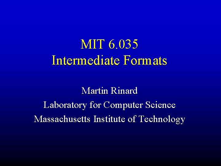 MIT 6. 035 Intermediate Formats Martin Rinard Laboratory for Computer Science Massachusetts Institute of