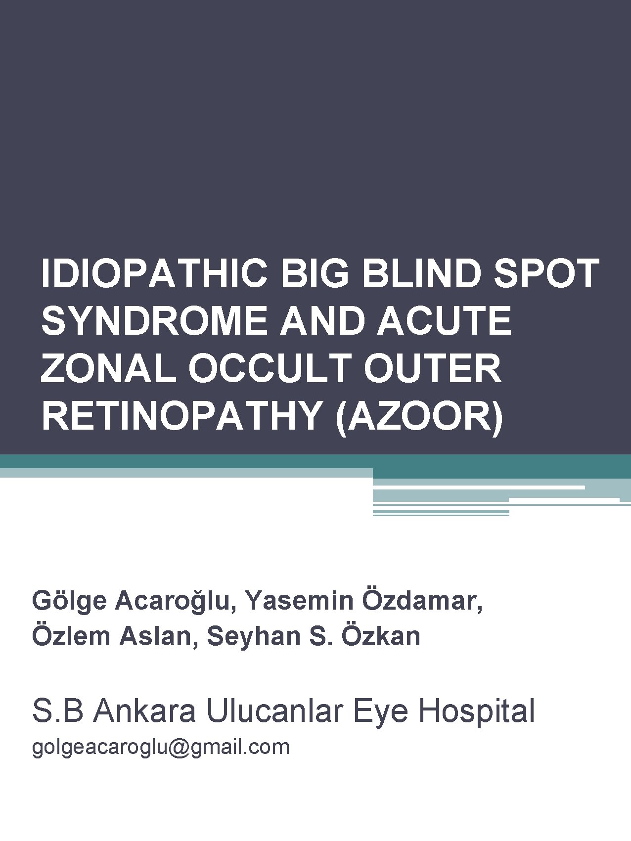 IDIOPATHIC BIG BLIND SPOT SYNDROME AND ACUTE ZONAL OCCULT OUTER RETINOPATHY (AZOOR) Gölge Acaroğlu,