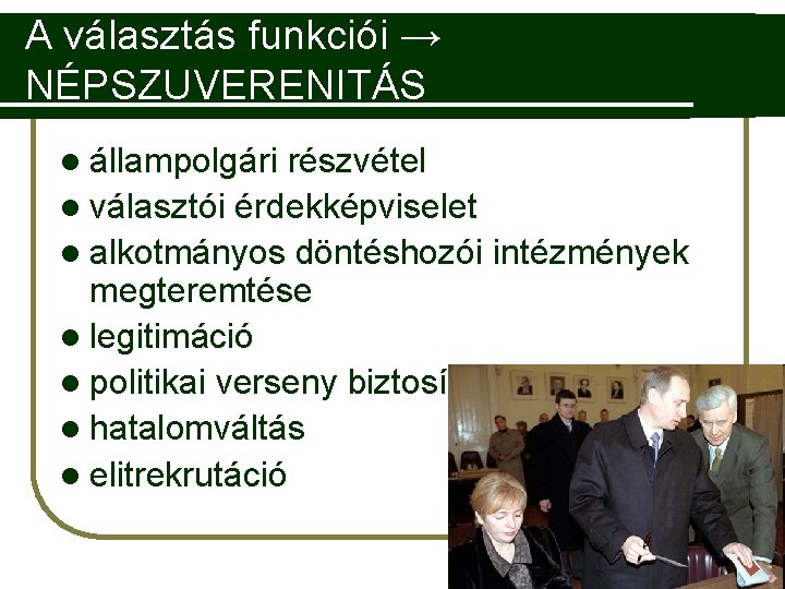 A választás funkciói → NÉPSZUVERENITÁS l állampolgári részvétel l választói érdekképviselet l alkotmányos döntéshozói