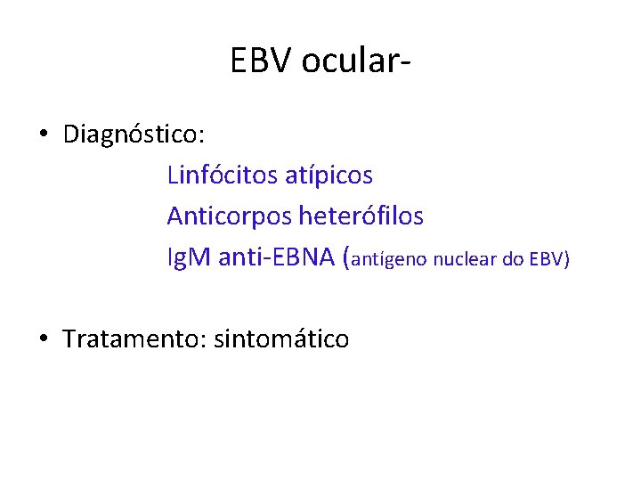 EBV ocular • Diagnóstico: Linfócitos atípicos Anticorpos heterófilos Ig. M anti-EBNA (antígeno nuclear do