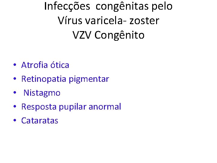 Infecções congênitas pelo Vírus varicela- zoster VZV Congênito • • • Atrofia ótica Retinopatia