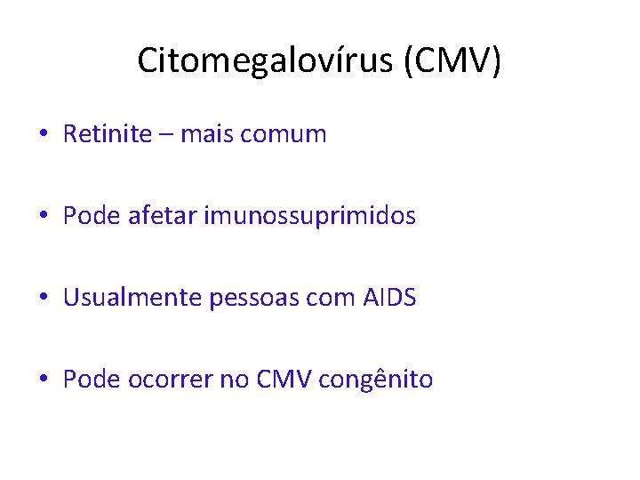Citomegalovírus (CMV) • Retinite – mais comum • Pode afetar imunossuprimidos • Usualmente pessoas