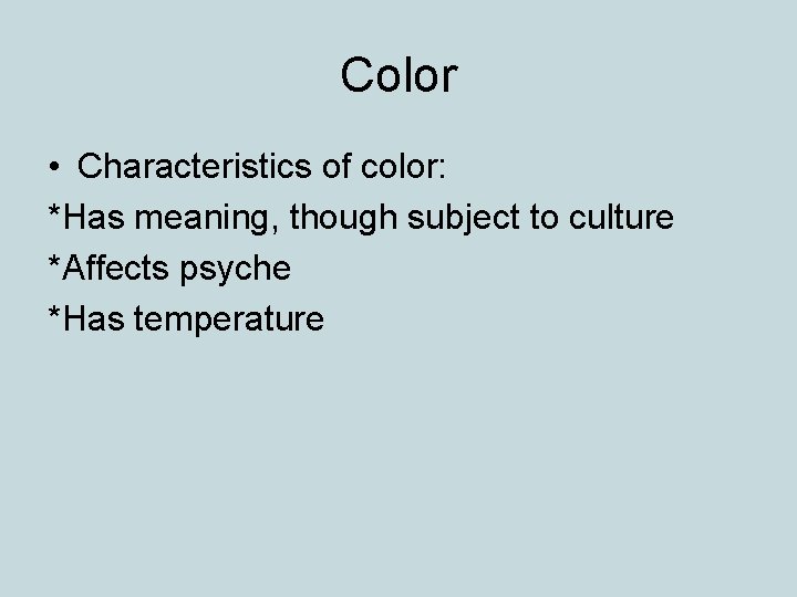 Color • Characteristics of color: *Has meaning, though subject to culture *Affects psyche *Has