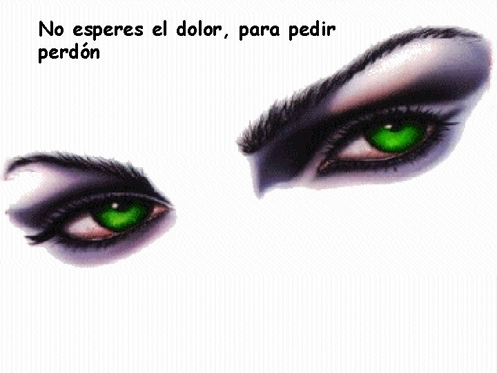 No esperes el dolor, para pedir perdón No esperes el dolor, para pedir perdón