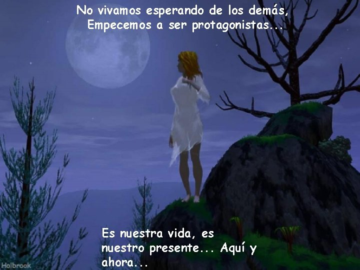 No vivamos esperando de los demás, Empecemos a ser protagonistas. . . Es nuestra No vivamos esperando de los demás, Empecemos a ser protagonistas. . . Es nuestra