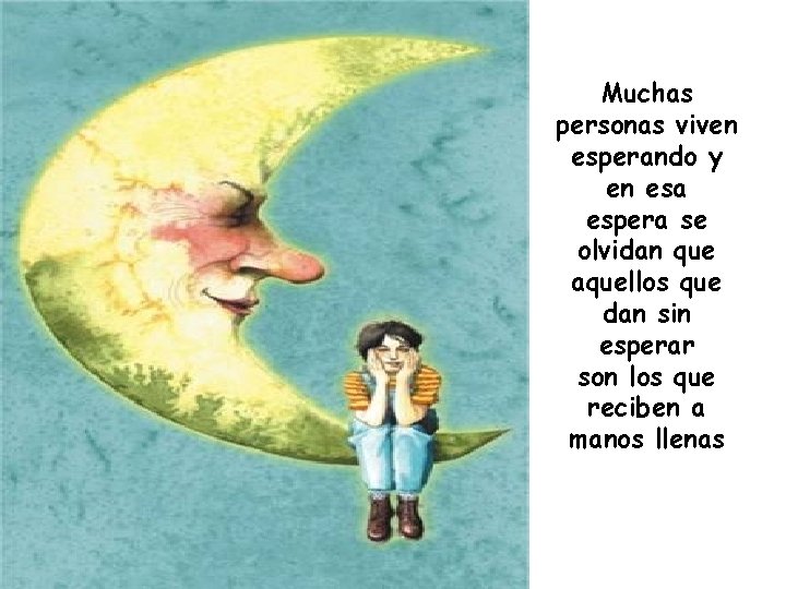 Muchas personas viven esperando y en esa espera se olvidan que aquellos que dan Muchas personas viven esperando y en esa espera se olvidan que aquellos que dan