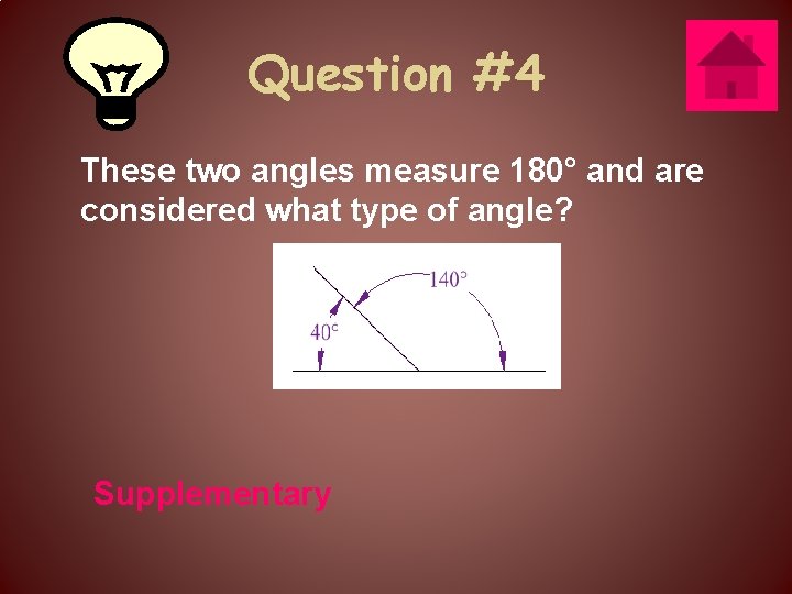 Question #4 These two angles measure 180° and are considered what type of angle?