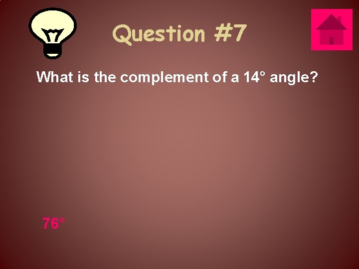 Question #7 What is the complement of a 14° angle? 76° 