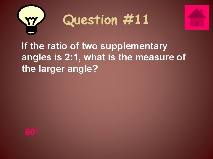 Question #11 If the ratio of two supplementary angles is 2: 1, what is