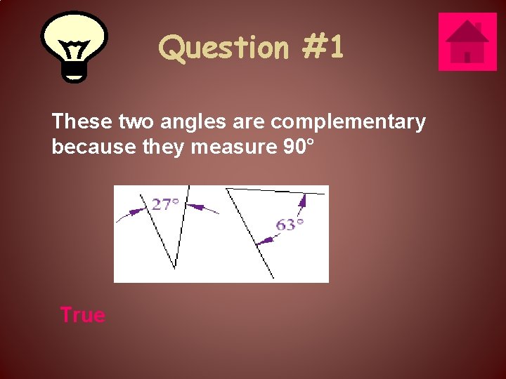 Question #1 These two angles are complementary because they measure 90° True 