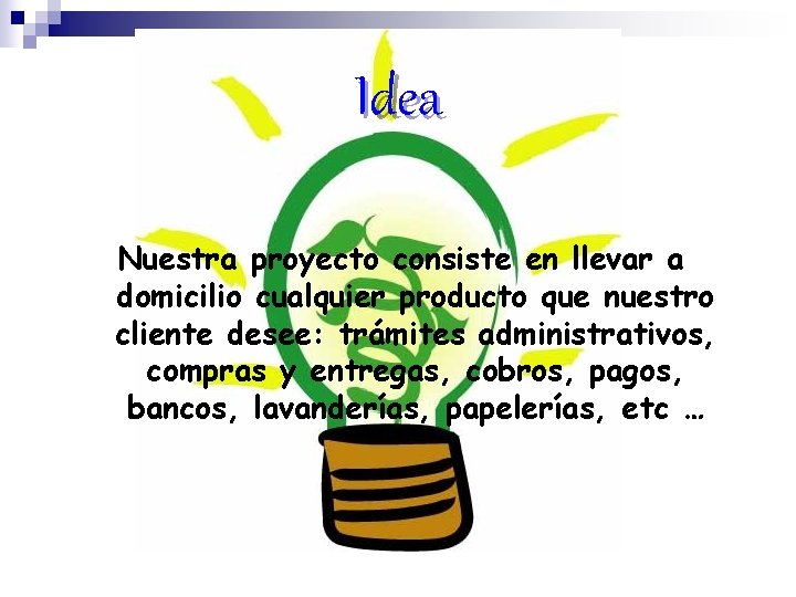 Idea Nuestra proyecto consiste en llevar a domicilio cualquier producto que nuestro cliente desee: