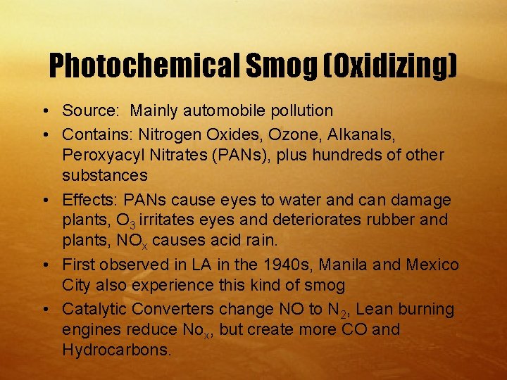 Photochemical Smog (Oxidizing) • Source: Mainly automobile pollution • Contains: Nitrogen Oxides, Ozone, Alkanals,