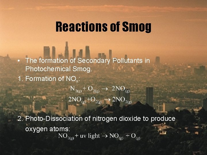 Reactions of Smog • The formation of Secondary Pollutants in Photochemical Smog. 1. Formation