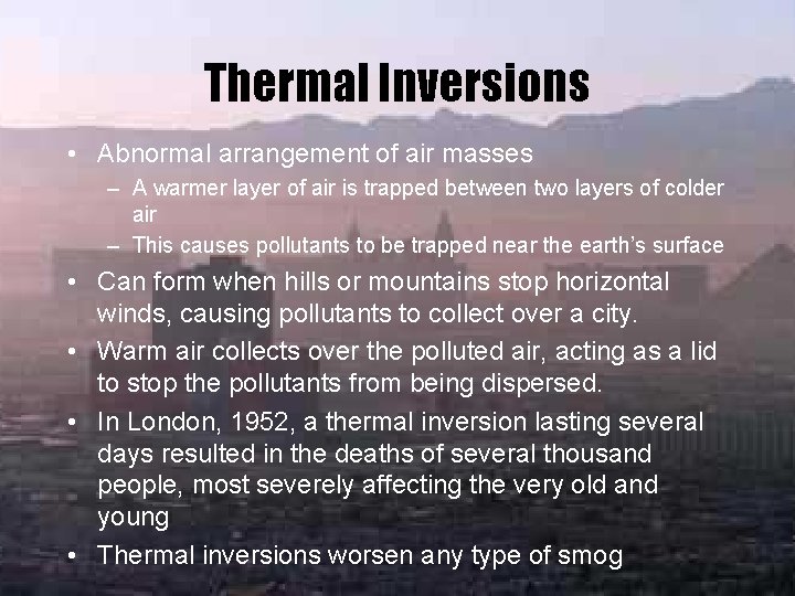 Thermal Inversions • Abnormal arrangement of air masses – A warmer layer of air