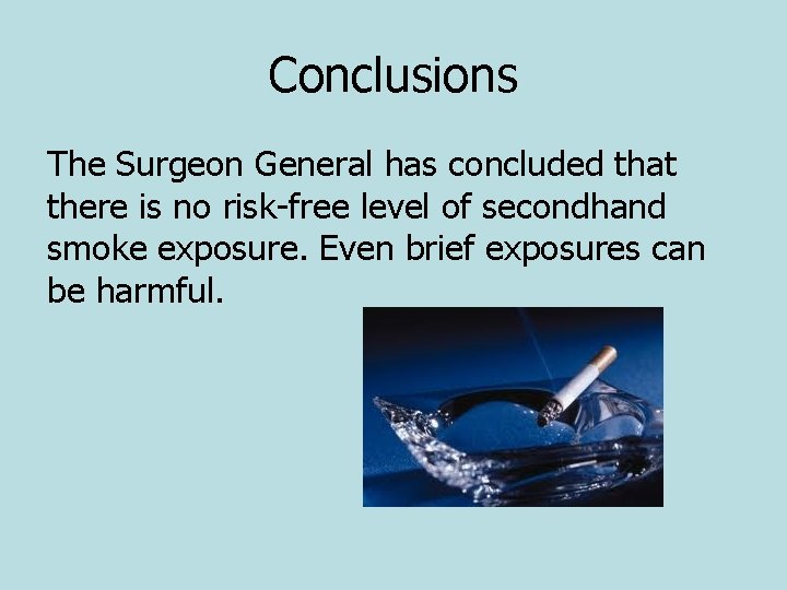 Conclusions The Surgeon General has concluded that there is no risk-free level of secondhand