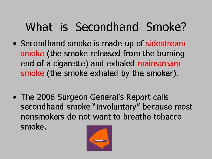 What is Secondhand Smoke? • Secondhand smoke is made up of sidestream smoke (the