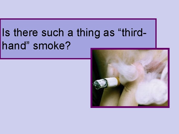 Is there such a thing as “thirdhand” smoke? 