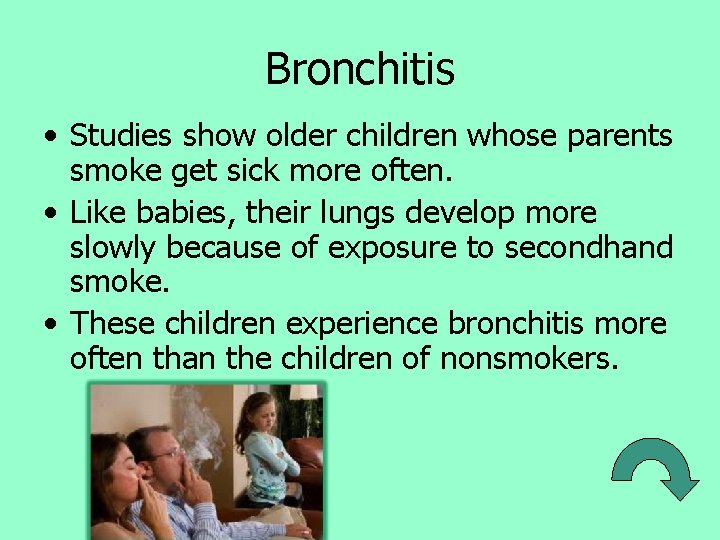 Bronchitis • Studies show older children whose parents smoke get sick more often. •