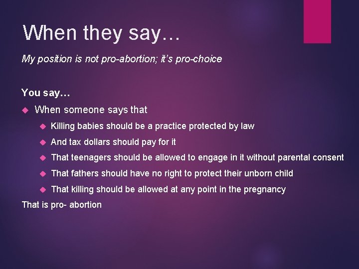 When they say… My position is not pro-abortion; it’s pro-choice You say… When someone