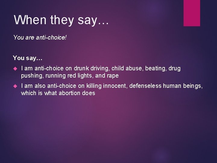 When they say… You are anti-choice! You say… I am anti-choice on drunk driving,