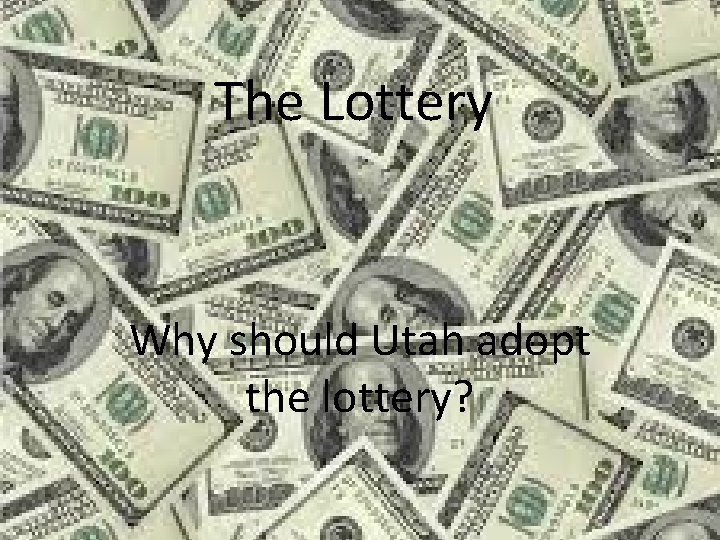 The Lottery Why should Utah adopt the lottery? 