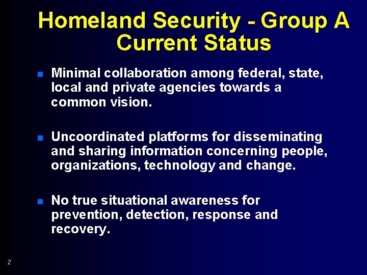 Homeland Security - Group A Current Status 2 n Minimal collaboration among federal, state,