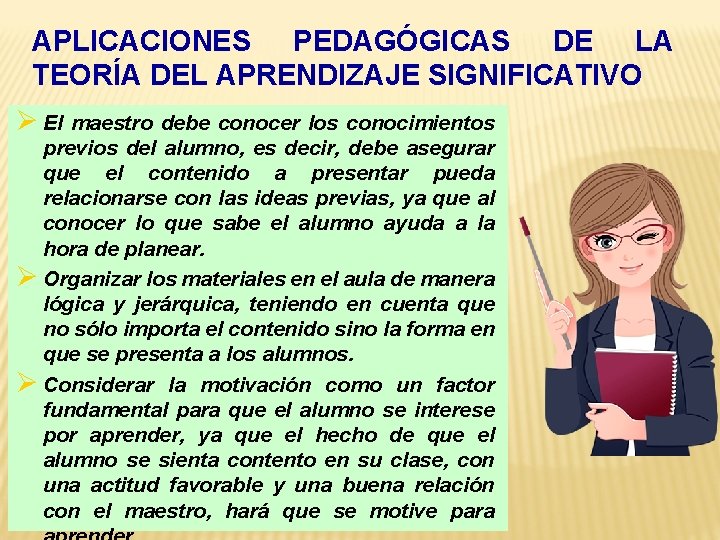 APLICACIONES PEDAGÓGICAS DE LA TEORÍA DEL APRENDIZAJE SIGNIFICATIVO Ø El maestro debe conocer los