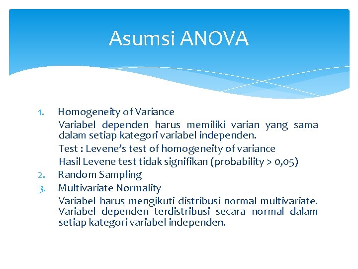 Asumsi ANOVA 1. 2. 3. Homogeneity of Variance Variabel dependen harus memiliki varian yang