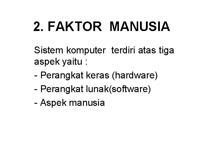 2. FAKTOR MANUSIA Sistem komputer terdiri atas tiga aspek yaitu : - Perangkat keras