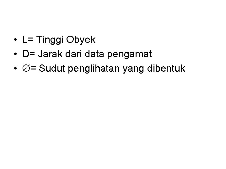  • L= Tinggi Obyek • D= Jarak dari data pengamat • = Sudut
