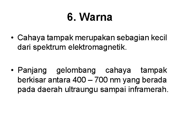 6. Warna • Cahaya tampak merupakan sebagian kecil dari spektrum elektromagnetik. • Panjang gelombang