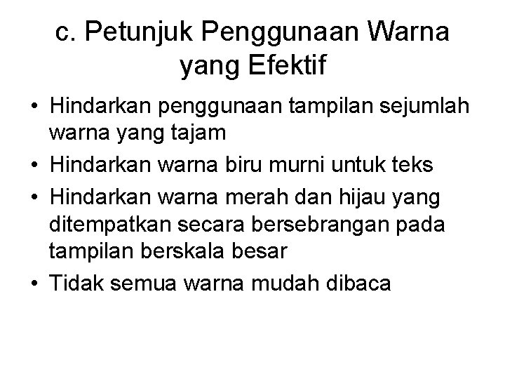 c. Petunjuk Penggunaan Warna yang Efektif • Hindarkan penggunaan tampilan sejumlah warna yang tajam