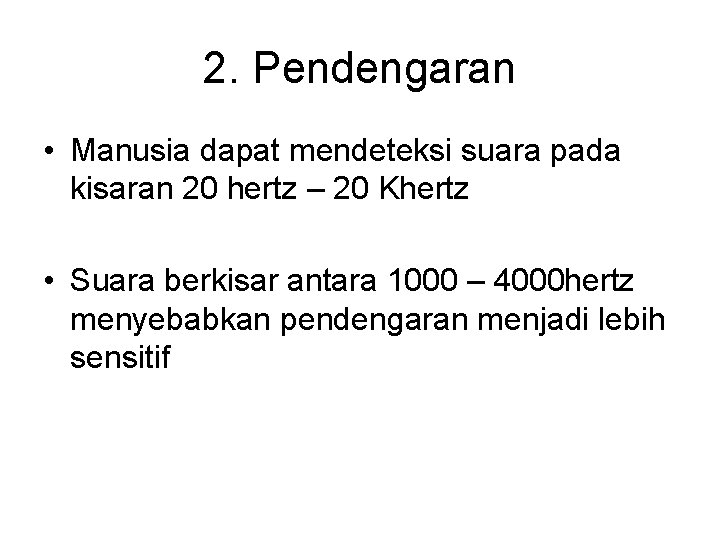 2. Pendengaran • Manusia dapat mendeteksi suara pada kisaran 20 hertz – 20 Khertz