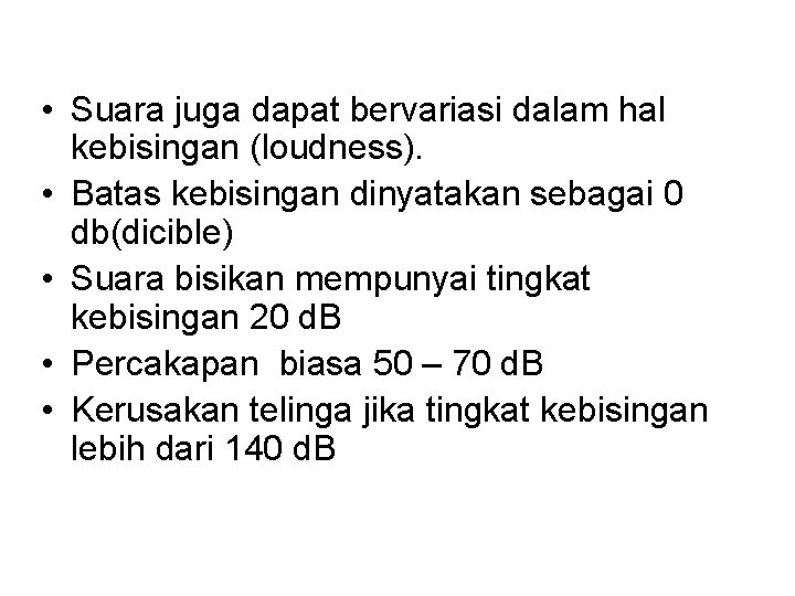  • Suara juga dapat bervariasi dalam hal kebisingan (loudness). • Batas kebisingan dinyatakan